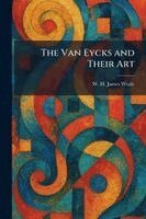 W H James Weale - Van Eycks and Their Art, Häftad