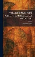 Benvenuto Cellini - Vita Di Benvenuto Cellini Scritta Da Lui Medesimo, Inbunden