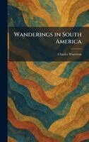 Charles Waterton - Wanderings in South America, Inbunden