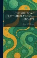 Henry S Wellcome - Wellcome Historical Medical Museum, Inbunden