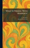 G Hamilton, Kenneth Macgowan - What Is Wrong With Marriage, Inbunden