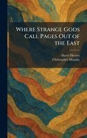 Harry Hervey, Christopher Murphy - Where Strange Gods Call Pages Out of the East, Inbunden