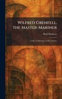 Basil Mathews - Wilfred Grenfell, the Master-Mariner, Inbunden