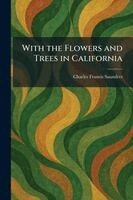 Charles Francis Saunders - With the Flowers and Trees in California, Häftad. Tillgänglighet: Lägg i varukorg