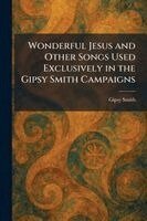 Gipsy Smith - Wonderful Jesus and Other Songs Used Exclusively in the Gipsy Smith Campaigns, Häftad