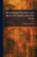 William Allen White - Woodrow Wilson, the Man, His Times and His Task, Häftad