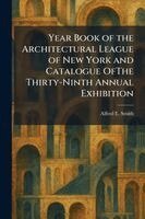 Alfred E Smith - Year Book of the Architectural League of New York and Catalogue OfThe Thirty-Ninth Annual Exhibition, Häftad. Tillgänglighet: Lägg i varukorg