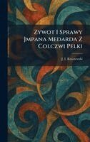 J I Kraszewski - Zywot I Sprawy Jmpana Medarda Z Colczwi Pelki, Inbunden