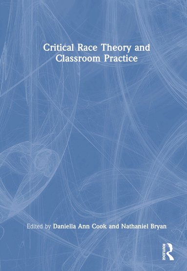 Daniella Ann Cook, Nathaniel Bryan - Critical Race Theory and Classroom Practice, Inbunden