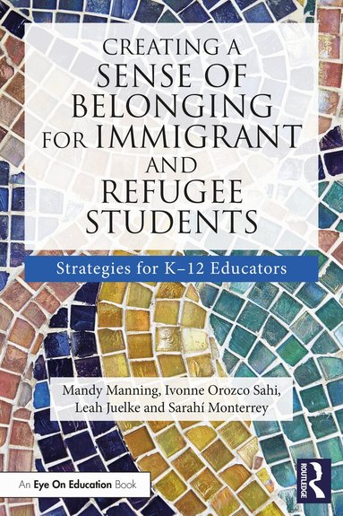 Mandy Manning, Ivonne Orozco Sahi, Leah Juelke, Sarahí Monterrey - Creating a Sense of Belonging for Immigrant and Refugee Students, Häftad