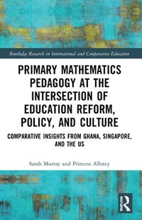bokomslag Primary Mathematics Pedagogy at the Intersection of Education Reform, Policy, and Culture