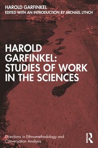 bokomslag Harold Garfinkel: Studies of Work in the Sciences
