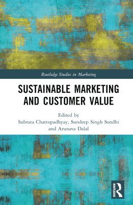 Subrata Chattopadhyay, Sundeep Singh Sondhi, Arunava Dalal - Sustainable Marketing and Customer Value, Inbunden