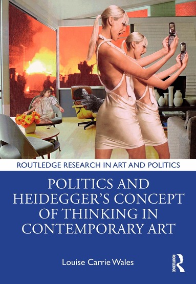 Louise Carrie Wales - Politics and Heidegger’s Concept of Thinking in Contemporary Art, Inbunden