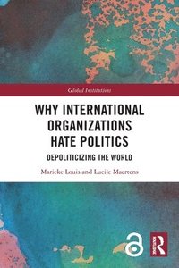 bokomslag Why International Organizations Hate Politics