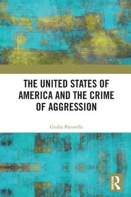 bokomslag The United States of America and the Crime of Aggression