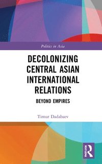 bokomslag Decolonizing Central Asian International Relations