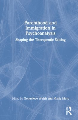 Marie Moro, Geneviève Welsh, Genevieve Welsh - Parenthood and Immigration in Psychoanalysis, Inbunden