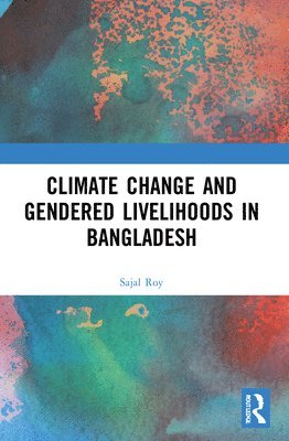 Sajal Roy, Australia) Roy, Sajal (University of Technology Sydney - Climate Change and Gendered Livelihoods in Bangladesh, Häftad