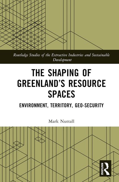 Mark Nuttall - Shaping of Greenland’s Resource Spaces, Inbunden