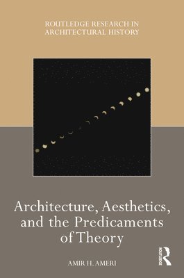 Amir H Ameri, Amir H. Ameri - Architecture, Aesthetics, and the Predicaments of Theory, Inbunden