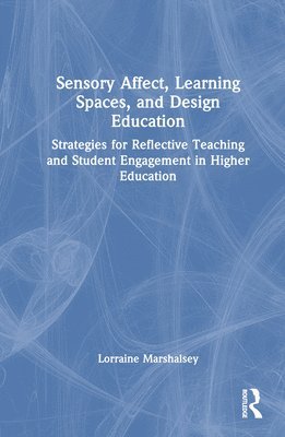 Lorraine Marshalsey - Sensory Affect, Learning Spaces, and Design Education, Inbunden