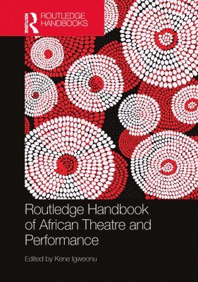 Kene Igweonu - Routledge Handbook of African Theatre and Performance, Inbunden