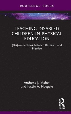 Anthony J. Maher, Justin A. Haegele, UK) Maher, Anthony J. (Leeds Beckett University, USA) Haegele, Justin A. (Old Dominion University - Teaching Disabled Children in Physical Education, Inbunden