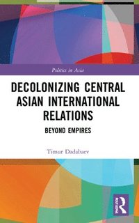 bokomslag Decolonizing Central Asian International Relations