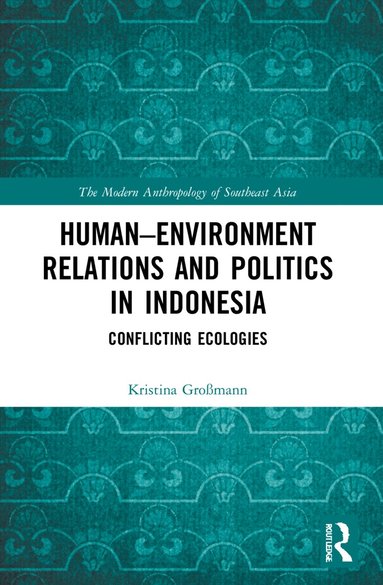 Kristina Großmann - Human–Environment Relations and Politics in Indonesia, Häftad
