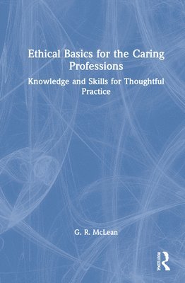 G. R. McLean - Ethical Basics for the Caring Professions, Inbunden
