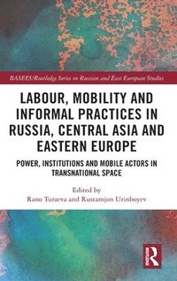 bokomslag Labour, Mobility and Informal Practices in Russia, Central Asia and Eastern Europe