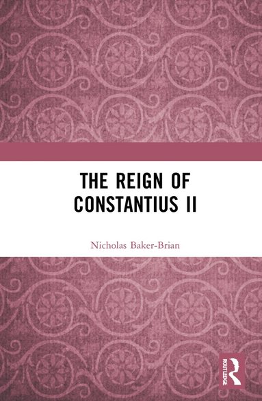 Nicholas J. Baker-Brian - Reign of Constantius II, Inbunden