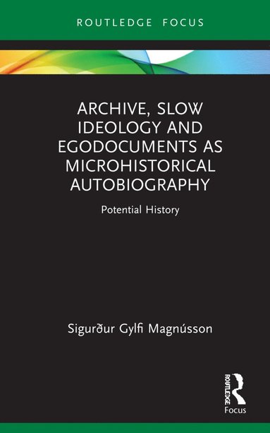 bokomslag Archive, Slow Ideology and Egodocuments as Microhistorical Autobiography