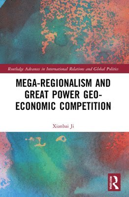 Xianbai Ji, Xianbai (Renmin University of China) Ji - Mega-regionalism and Great Power Geo-economic Competition, Häftad
