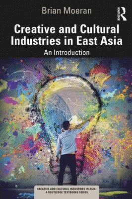 Brian Moeran, China) Moeran, Brian (Universities of Hong Kong at Exeter, UK and Zheijiang Gongshan - Creative and Cultural Industries in East Asia, Häftad
