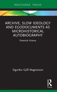 bokomslag Archive, Slow Ideology and Egodocuments as Microhistorical Autobiography