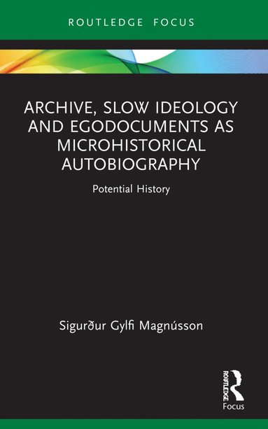 bokomslag Archive, Slow Ideology and Egodocuments as Microhistorical Autobiography