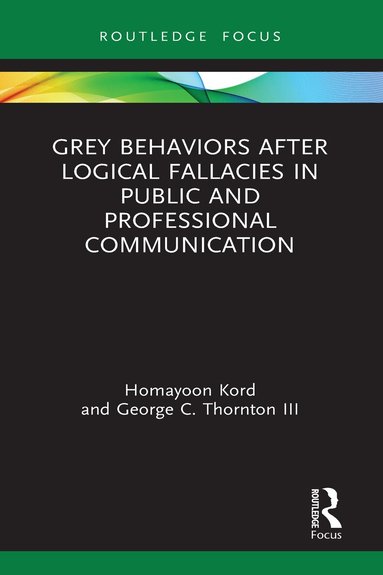 Homayoon Kord, George C. Thornton III - Grey Behaviors after Logical Fallacies in Public and Professional Communication, Inbunden