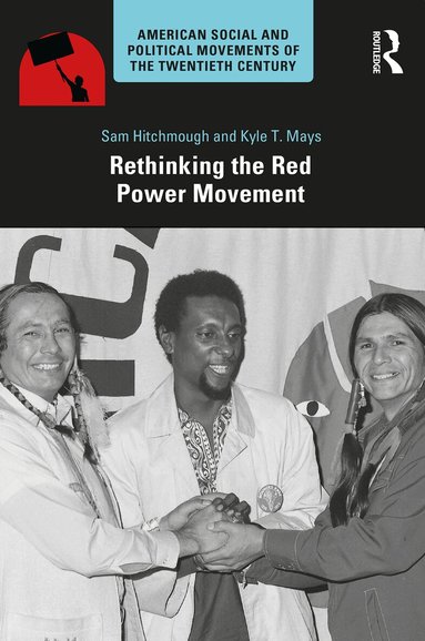 Sam Hitchmough, Kyle T. Mays - Rethinking the Red Power Movement, Häftad