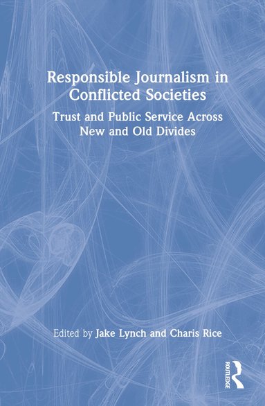 Jake Lynch, Charis Rice - Responsible Journalism in Conflicted Societies, Inbunden