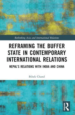 Bibek Chand, USA) Chand, Bibek (University of North Georgia - Reframing the Buffer State in Contemporary International Relations, Häftad
