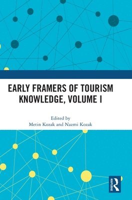 Metin Kozak, Nazmi Kozak, Turkey) Kozak, Metin (Kadir Has University, Turkey) Kozak, Nazmi (Anadolu University - Early Framers of Tourism Knowledge, Volume I, Inbunden