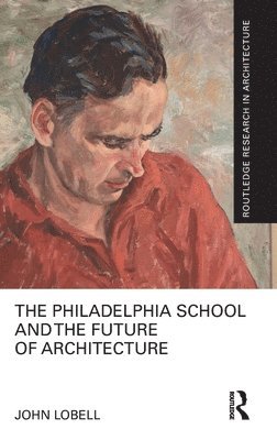 John Lobell - Philadelphia School and the Future of Architecture, Inbunden