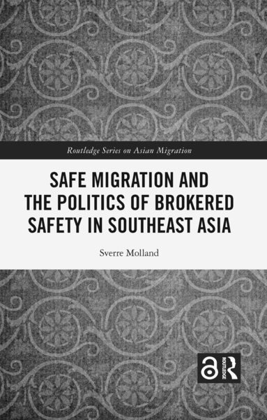 Sverre Molland - Safe Migration and the Politics of Brokered Safety in Southeast Asia, Inbunden