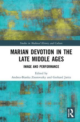 Andrea-Bianka Znorovszky, Gerhard Jaritz, Hungary) Jaritz, Gerhard (Central European University - Marian Devotion in the Late Middle Ages, Inbunden