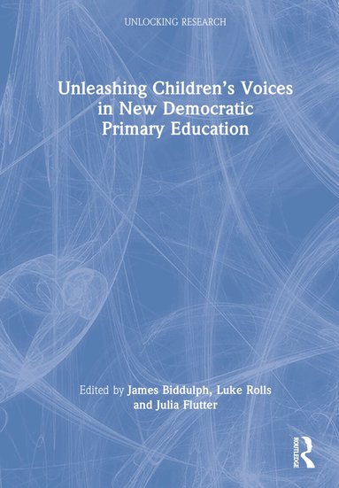 James Biddulph, Luke Rolls, Julia Flutter - Unleashing Children’s Voices in New Democratic Primary Education, Inbunden