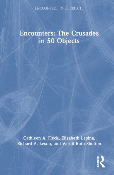 Cathleen A. Fleck, Elizabeth Lapina, Richard A. Leson, Vardit Ruth Shotten - Encounters: The Crusades in 50 Objects, Inbunden