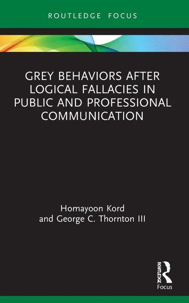 Homayoon Kord, George C. Thornton III - Grey Behaviors after Logical Fallacies in Public and Professional Communication, Häftad
