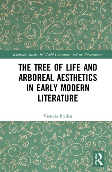 Victoria Bladen - Tree of Life and Arboreal Aesthetics in Early Modern Literature, Inbunden